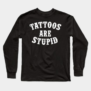 Tattoos Are Stupid Funny Sarcastic Tattoo Long Sleeve T-Shirt